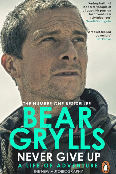 Never Give Up cover - a book by British adventurer, TV presenter and BecomingX co-founder, Bear Grylls.