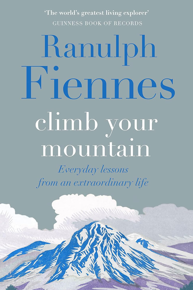 Climb Your Mountain cover - a book by the worlds greatest living explorer, Sir Ranulph Fiennes.