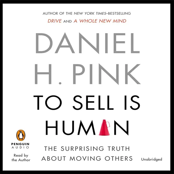 To Sell is Human cover - the surprising truth about how to persuade, convince, and influence others.